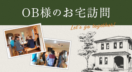 OB様のお宅訪問 Let's go together! 